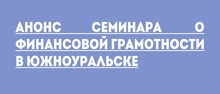 Анонс семинара о финансовой грамотности в Южноуральске 