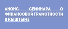 Анонс семинара о финансовой грамотности в Кыштыме 