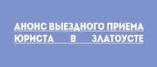 Анонс выездного приема юриста в Златоусте 