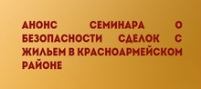 Анонс семинара о безопасности сделок с жильем в Красноармейском районе