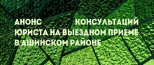 Анонс консультаций юриста на выездном приеме в Ашинском районе