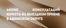 Анонс консультаций юриста на выездном приеме в Ашинском округе (г. Сим)