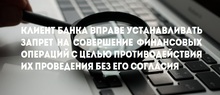 Клиент банка вправе устанавливать запрет на совершение финансовых операций с целью противодействия их проведения без его согласия